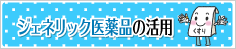 ジェネリック医薬品の活用